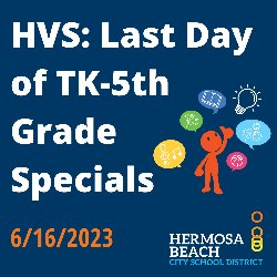 HVS: Last Day of TK-5th Grade Specials 6/16/2023